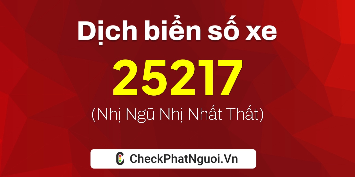 Dịch ý nghĩa <b>biển số xe 72C2-25217</b> tại website checkphatnguoi.vn