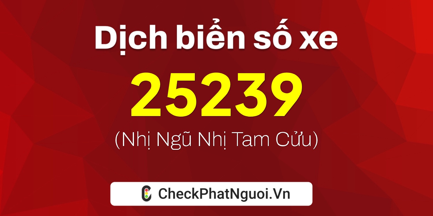 Dịch ý nghĩa <b>biển số xe 15A-25239</b> tại website checkphatnguoi.vn