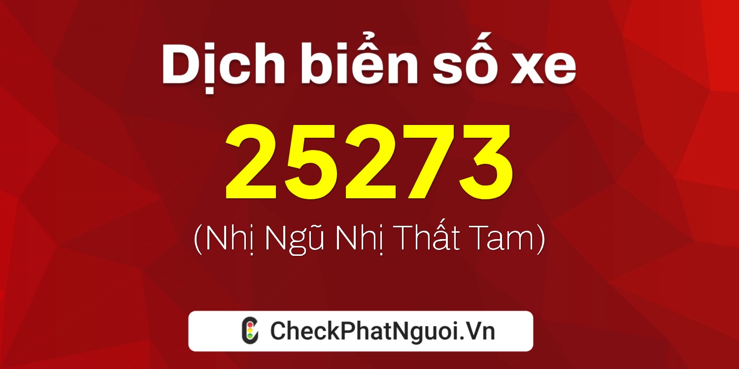 Dịch ý nghĩa <b>biển số xe 76A-25273</b> tại website checkphatnguoi.vn