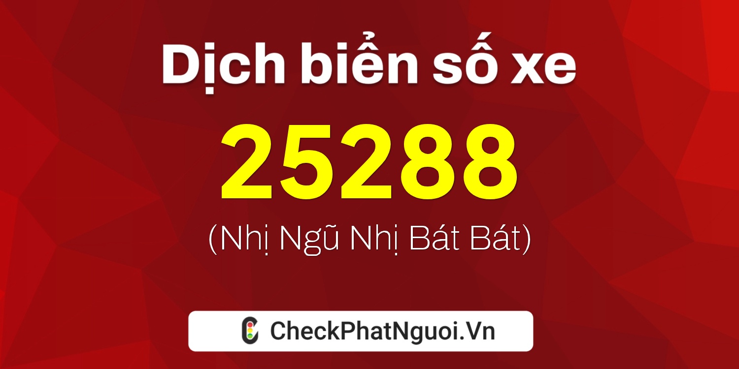 Dịch ý nghĩa <b>biển số xe 20E1-25288</b> tại website checkphatnguoi.vn