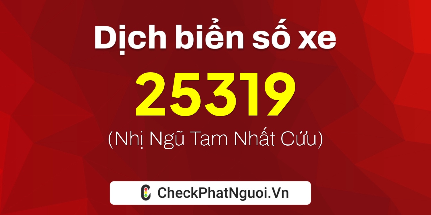 Dịch ý nghĩa <b>biển số xe 18A-25319</b> tại website checkphatnguoi.vn