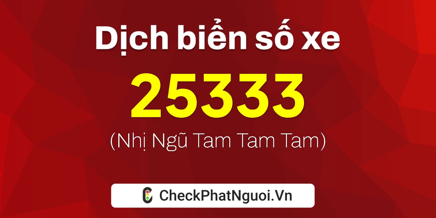 Dịch ý nghĩa <b>biển số xe 60F4-25333</b> tại website checkphatnguoi.vn