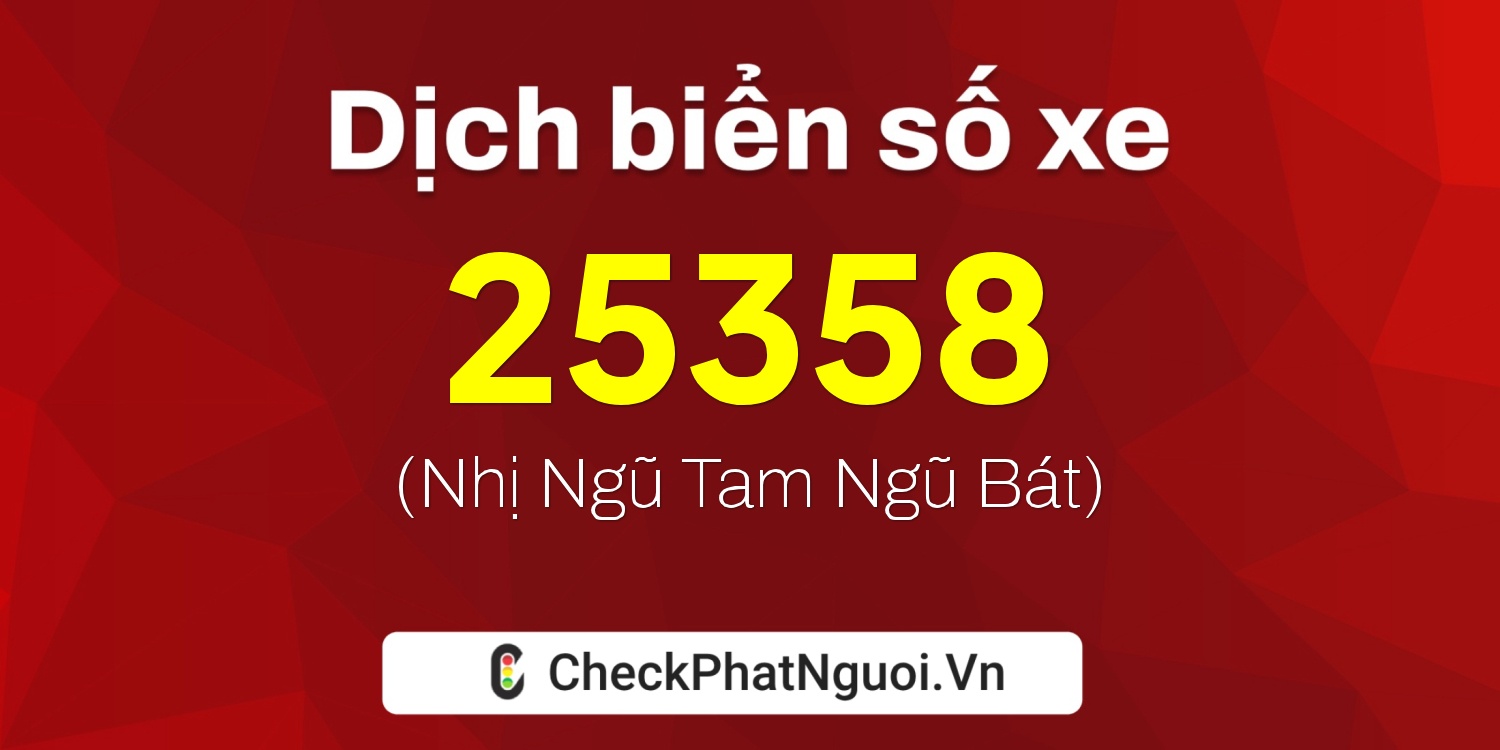 Dịch ý nghĩa <b>biển số xe 18C1-25358</b> tại website checkphatnguoi.vn