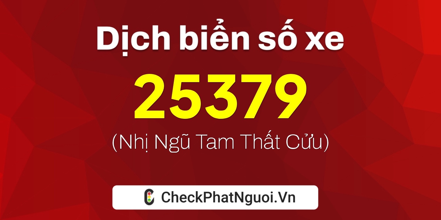 Dịch ý nghĩa <b>biển số xe 60K-25379</b> tại website checkphatnguoi.vn
