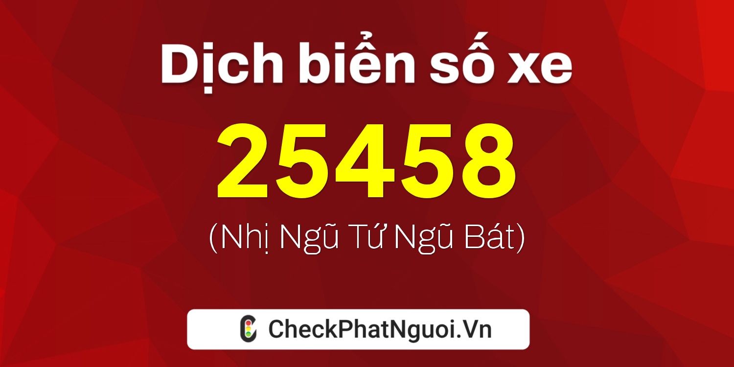 Dịch ý nghĩa <b>biển số xe 49A-25458</b> tại website checkphatnguoi.vn