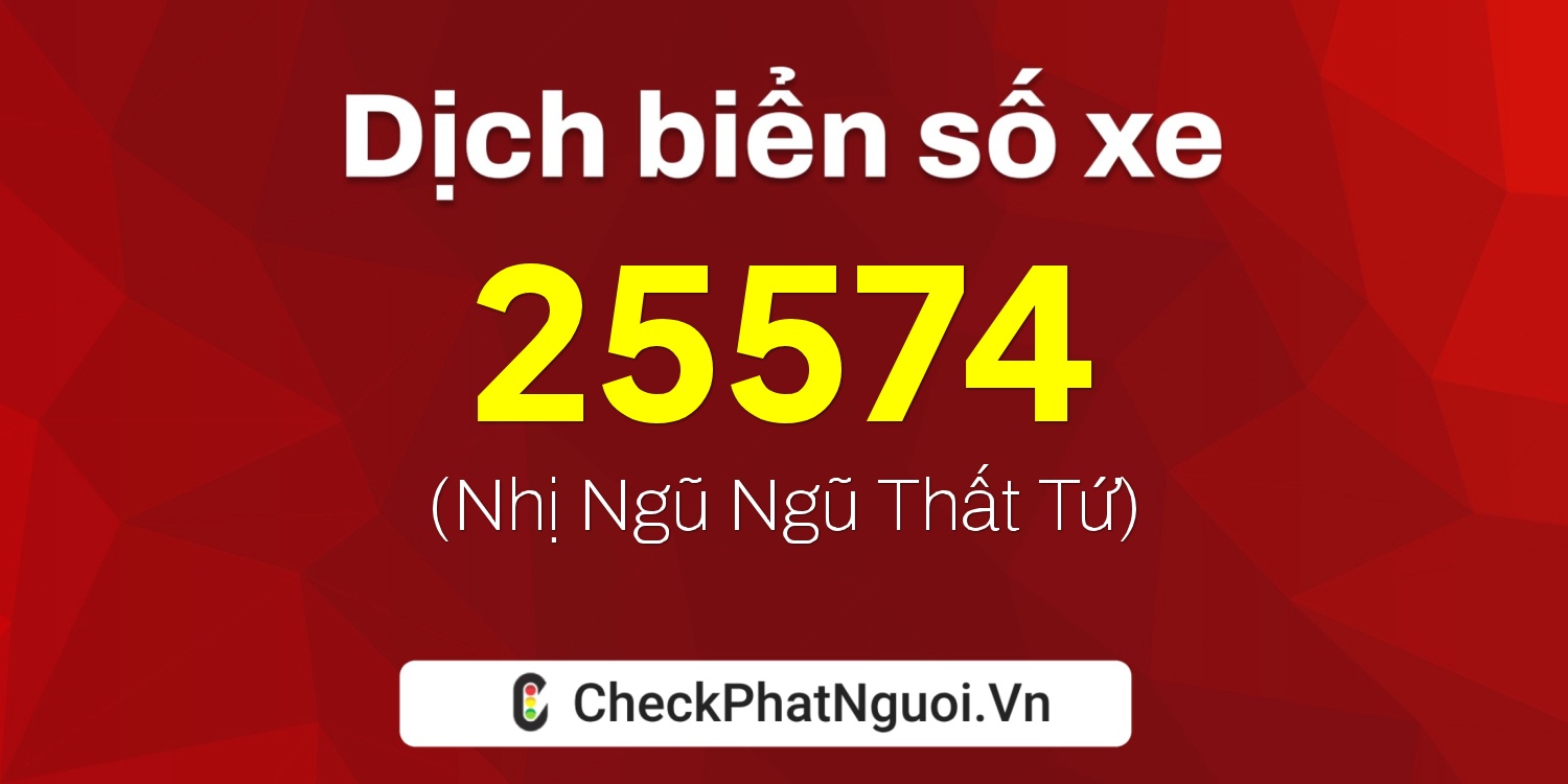 Dịch ý nghĩa <b>biển số xe 15K-25574</b> tại website checkphatnguoi.vn