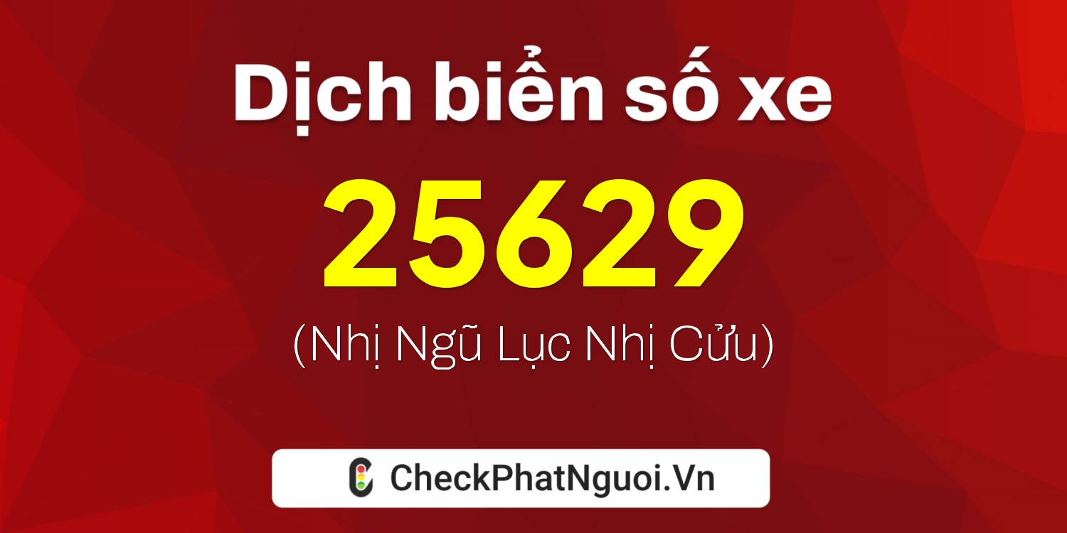 Dịch ý nghĩa <b>biển số xe 60H1-25629</b> tại website checkphatnguoi.vn