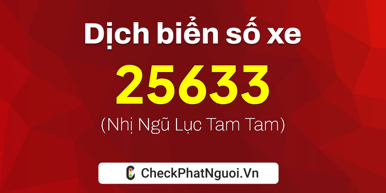 Dịch ý nghĩa <b>biển số xe 65B1-25633</b> tại website checkphatnguoi.vn