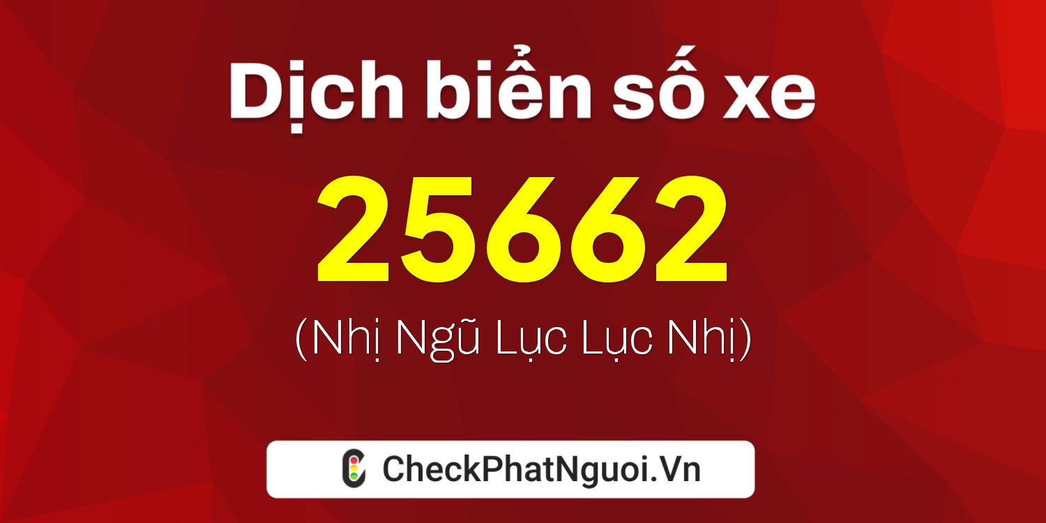 Dịch ý nghĩa <b>biển số xe 98C-25662</b> tại website checkphatnguoi.vn