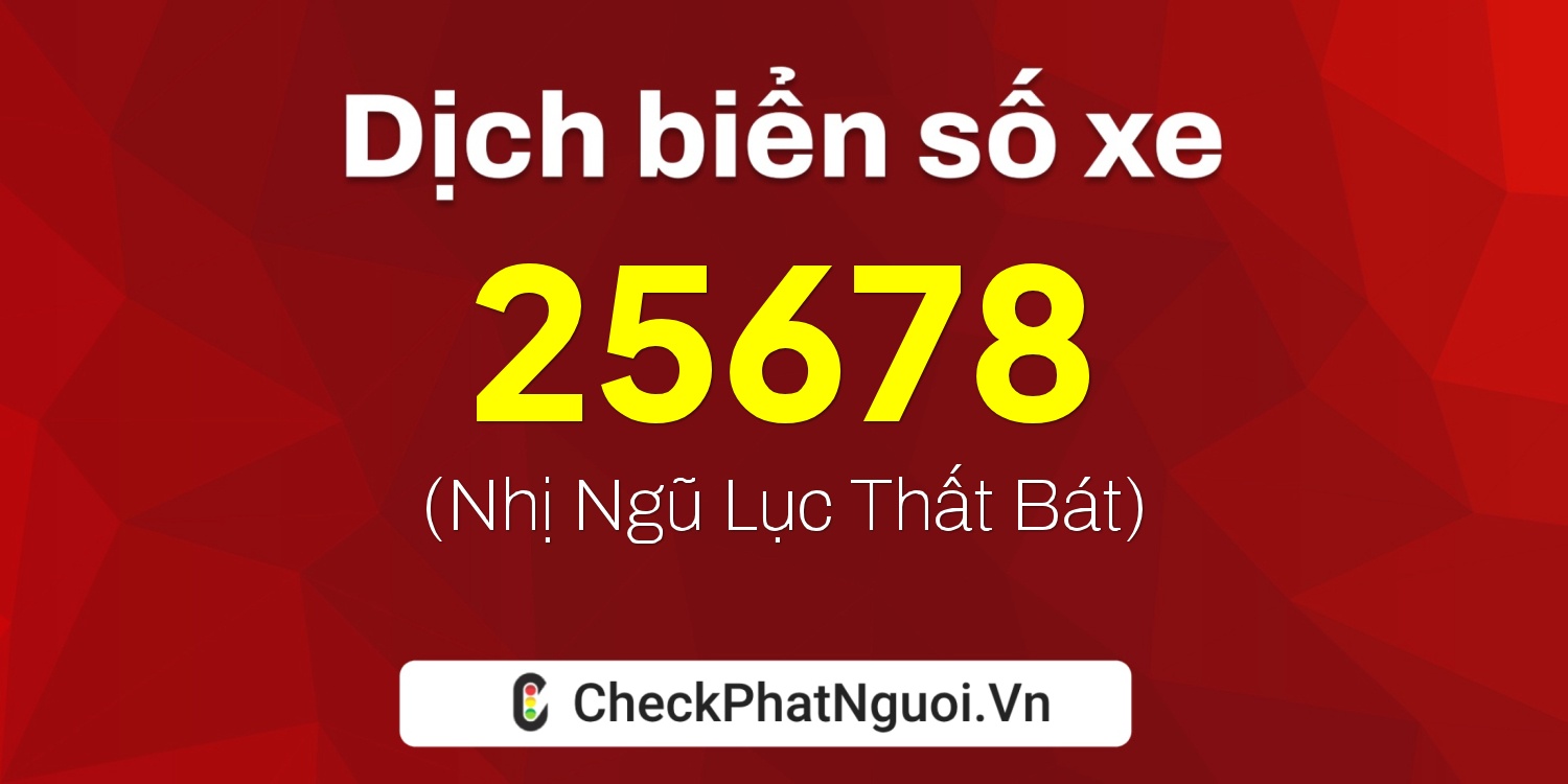 Dịch ý nghĩa <b>biển số xe 84H-25678</b> tại website checkphatnguoi.vn