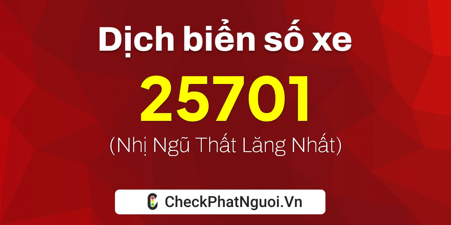 Dịch ý nghĩa <b>biển số xe 15A-25701</b> tại website checkphatnguoi.vn
