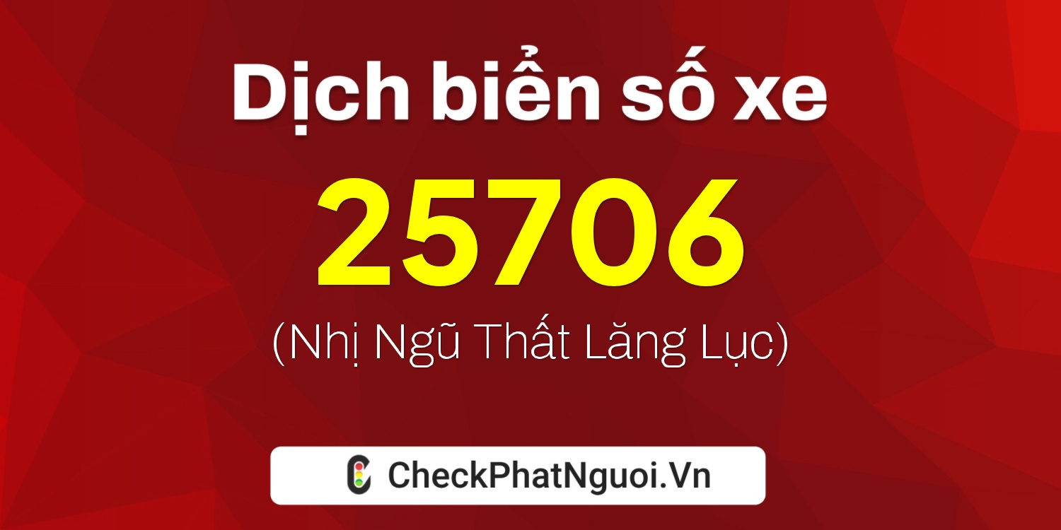 Dịch ý nghĩa <b>biển số xe 76A-25706</b> tại website checkphatnguoi.vn