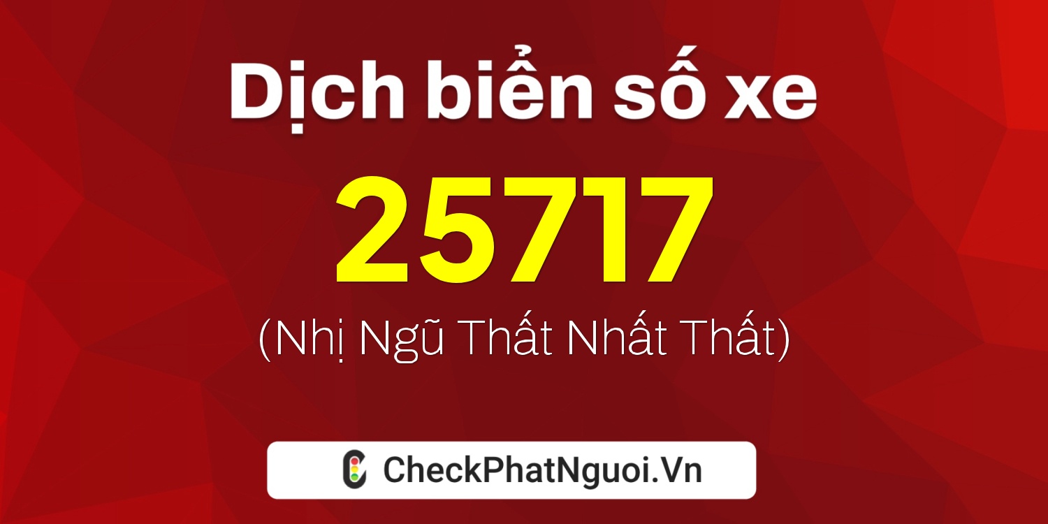 Dịch ý nghĩa <b>biển số xe 76C1-25717</b> tại website checkphatnguoi.vn
