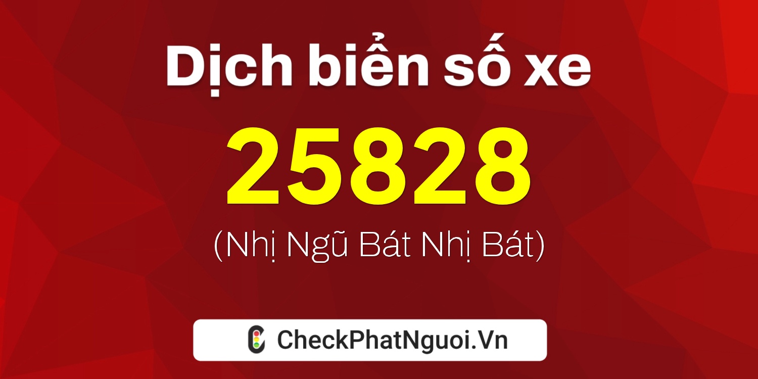 Dịch ý nghĩa <b>biển số xe 15B3-25828</b> tại website checkphatnguoi.vn