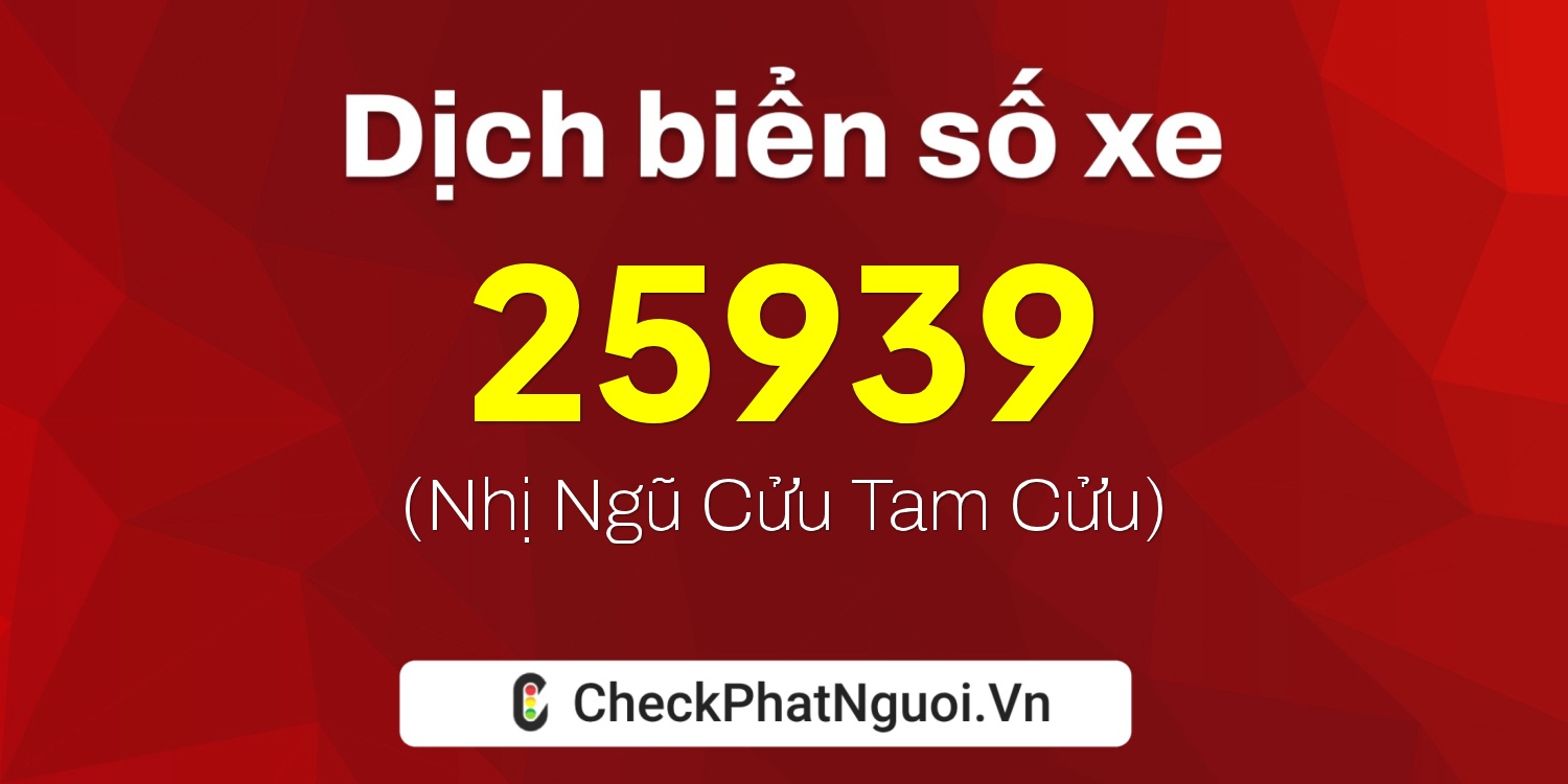 Dịch ý nghĩa <b>biển số xe 60AA-25939</b> tại website checkphatnguoi.vn