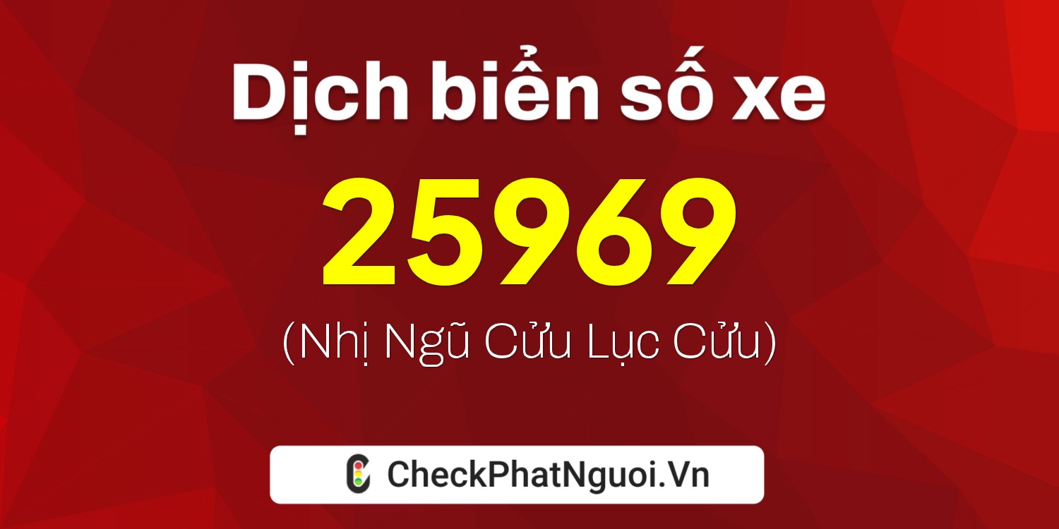 Dịch ý nghĩa <b>biển số xe 35B1-25969</b> tại website checkphatnguoi.vn
