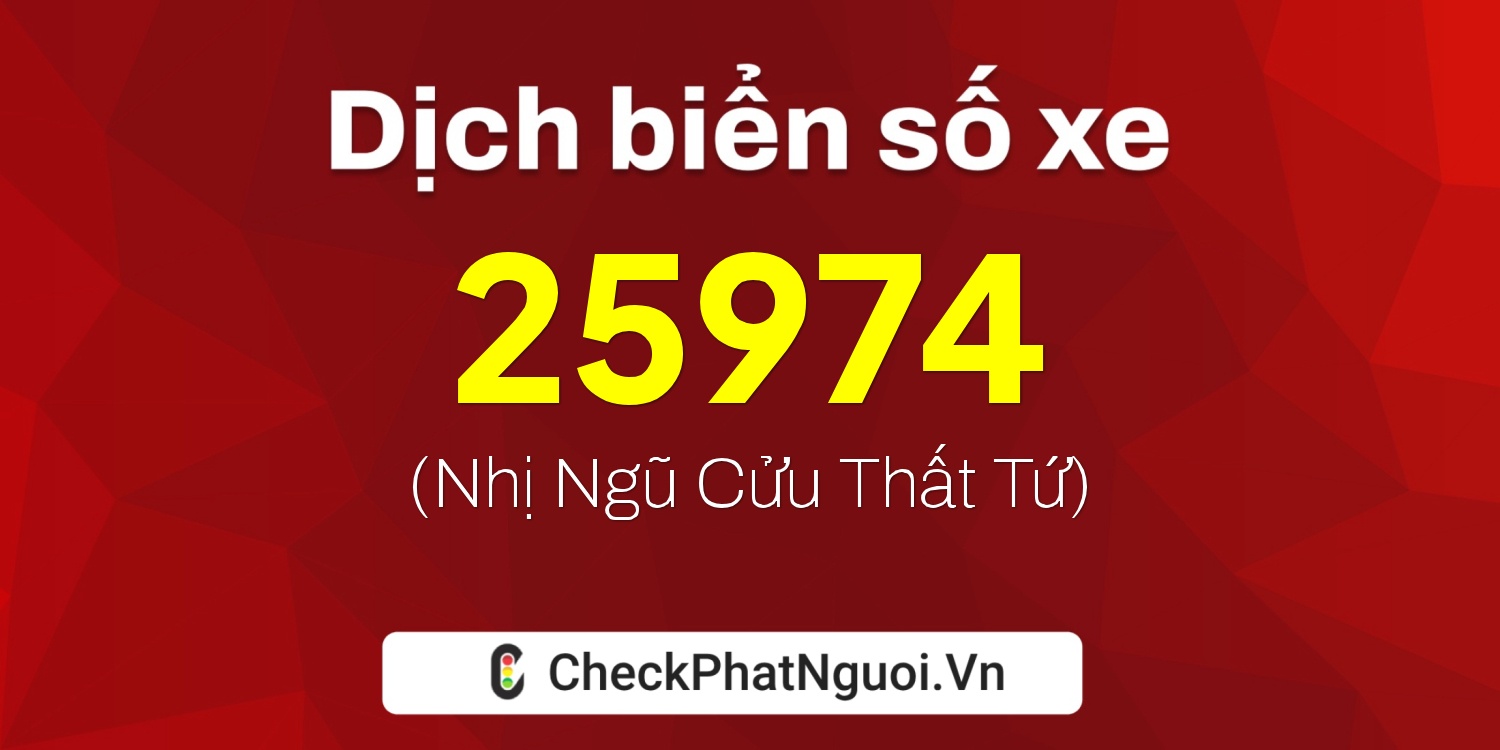 Dịch ý nghĩa <b>biển số xe 49C-25974</b> tại website checkphatnguoi.vn