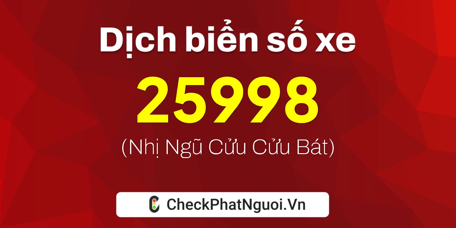 Dịch ý nghĩa <b>biển số xe 47A-25998</b> tại website checkphatnguoi.vn