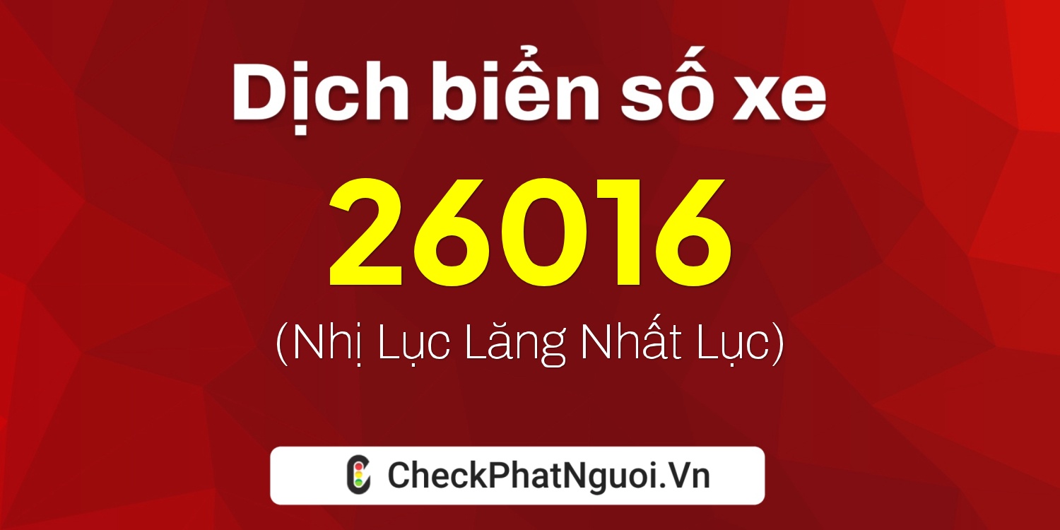 Dịch ý nghĩa <b>biển số xe 74A-26016</b> tại website checkphatnguoi.vn