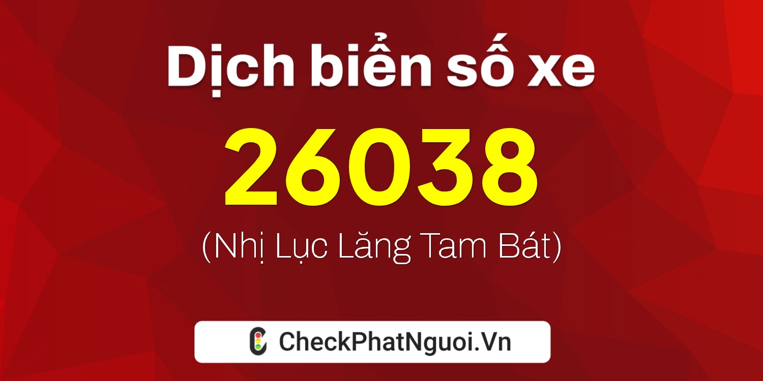 Dịch ý nghĩa <b>biển số xe 26038</b> tại website checkphatnguoi.vn