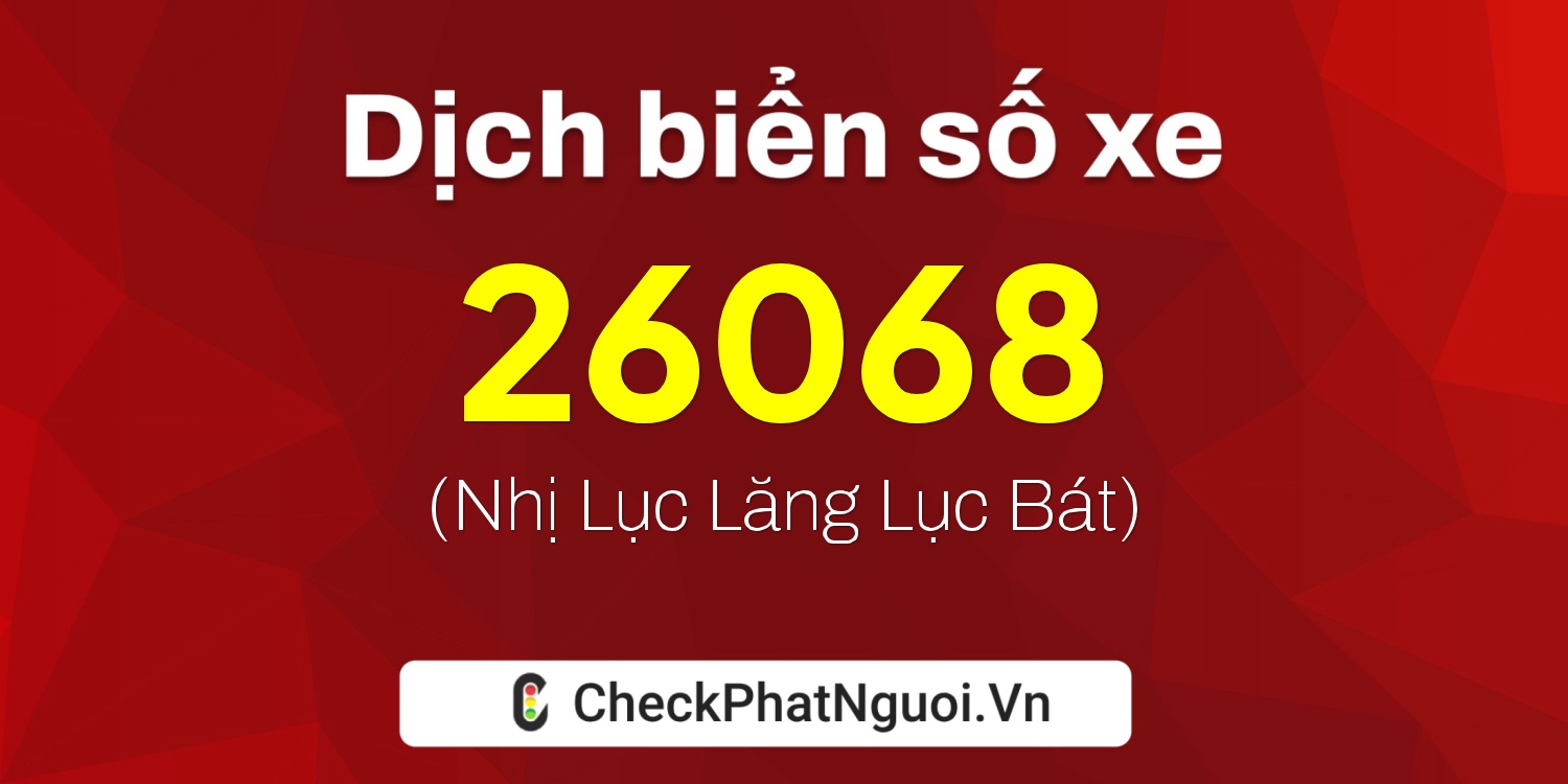 Dịch ý nghĩa <b>biển số xe 65B2-26068</b> tại website checkphatnguoi.vn