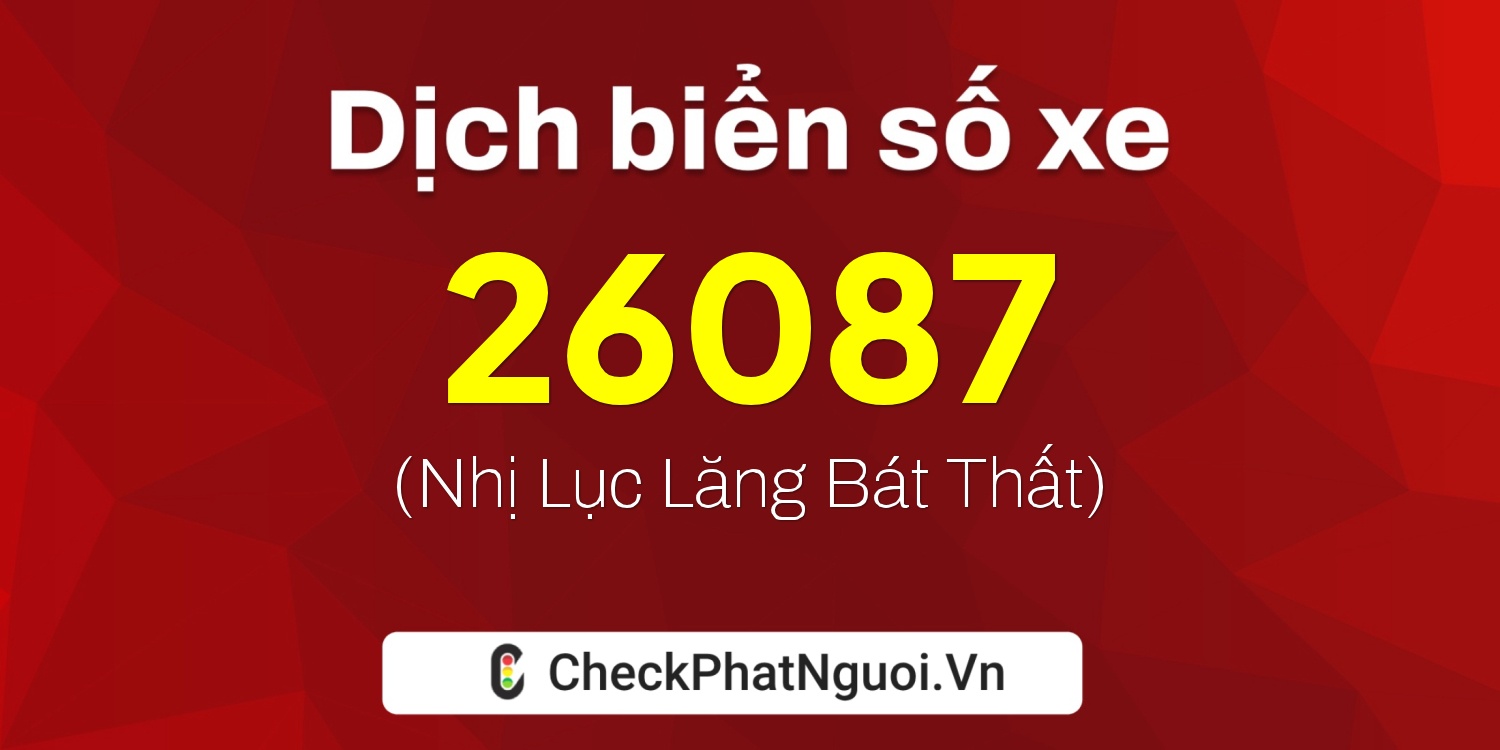 Dịch ý nghĩa <b>biển số xe 63A-26087</b> tại website checkphatnguoi.vn