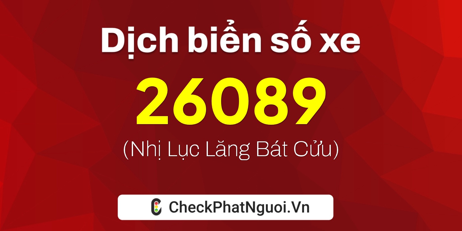 Dịch ý nghĩa <b>biển số xe 81A-26089</b> tại website checkphatnguoi.vn