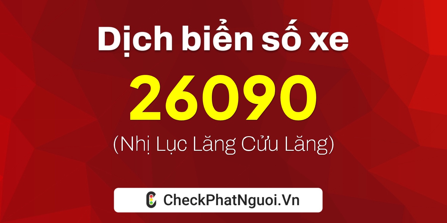 Dịch ý nghĩa <b>biển số xe 20C-26090</b> tại website checkphatnguoi.vn