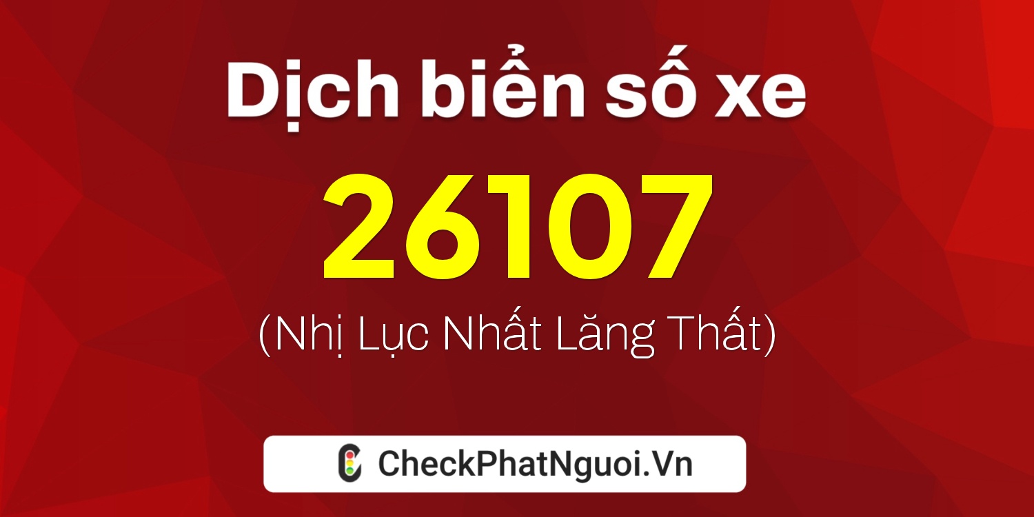 Dịch ý nghĩa <b>biển số xe 37C-26107</b> tại website checkphatnguoi.vn