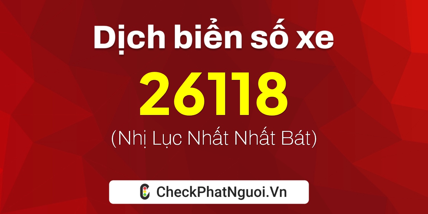 Dịch ý nghĩa <b>biển số xe 36K-26118</b> tại website checkphatnguoi.vn