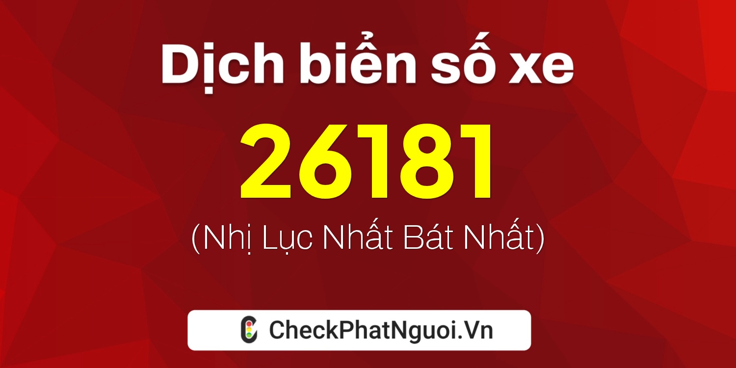 Dịch ý nghĩa <b>biển số xe 67M1-26181</b> tại website checkphatnguoi.vn