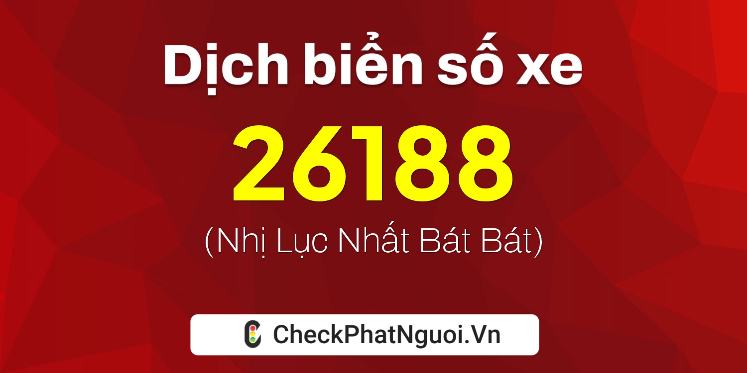 Dịch ý nghĩa <b>biển số xe 98C1-26188</b> tại website checkphatnguoi.vn