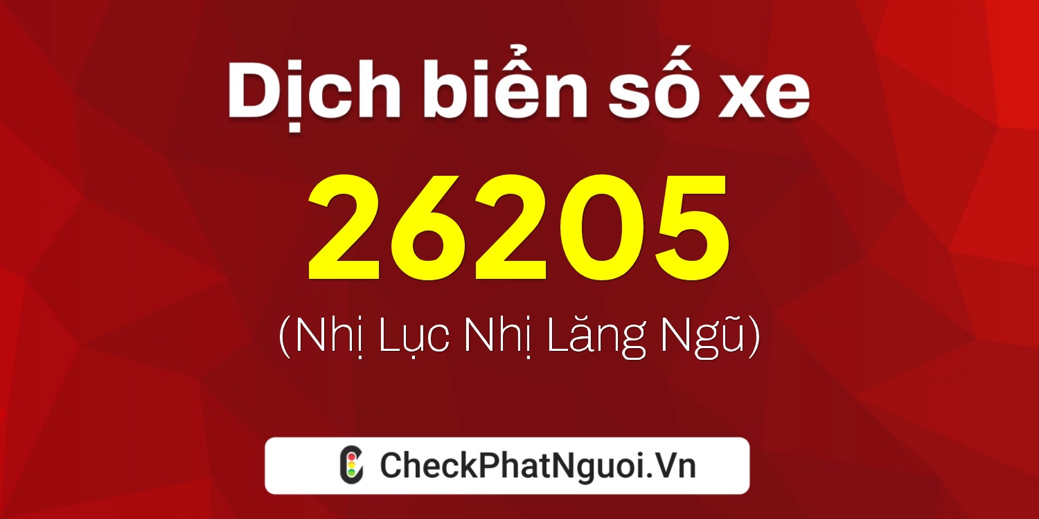 Dịch ý nghĩa <b>biển số xe 15D1-26205</b> tại website checkphatnguoi.vn