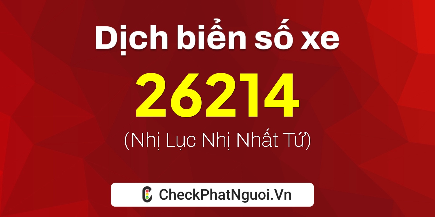 Dịch ý nghĩa <b>biển số xe 62F1-26214</b> tại website checkphatnguoi.vn