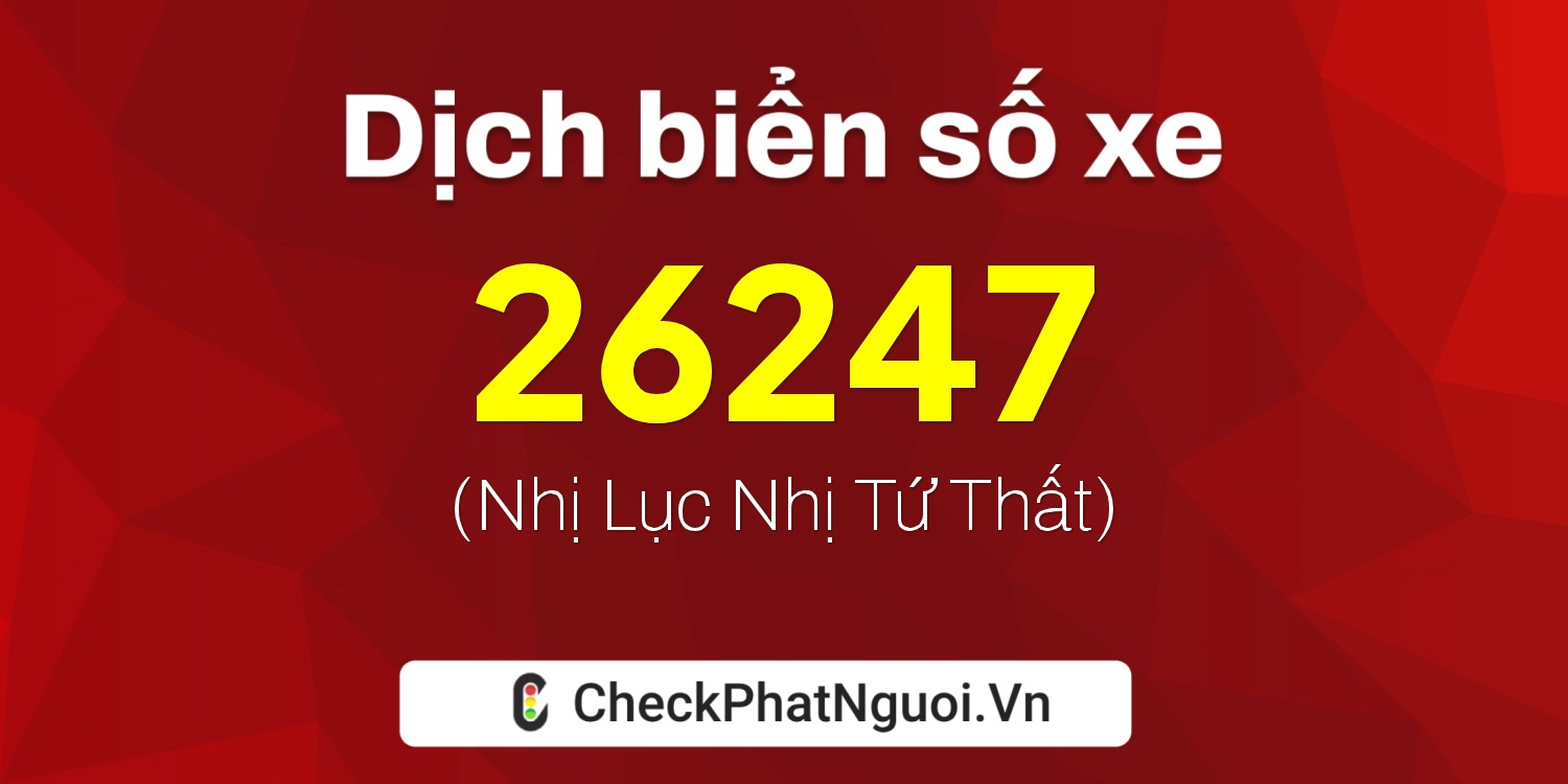 Dịch ý nghĩa <b>biển số xe 19L1-26247</b> tại website checkphatnguoi.vn