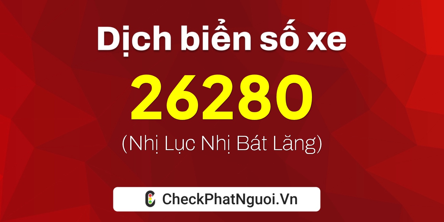 Dịch ý nghĩa <b>biển số xe 70G1-26280</b> tại website checkphatnguoi.vn