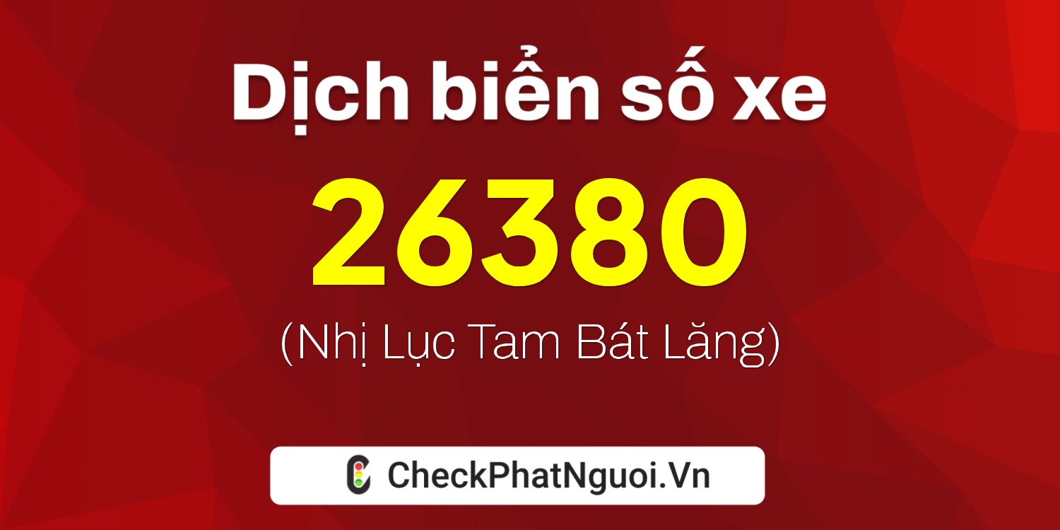 Dịch ý nghĩa <b>biển số xe 15A-26380</b> tại website checkphatnguoi.vn