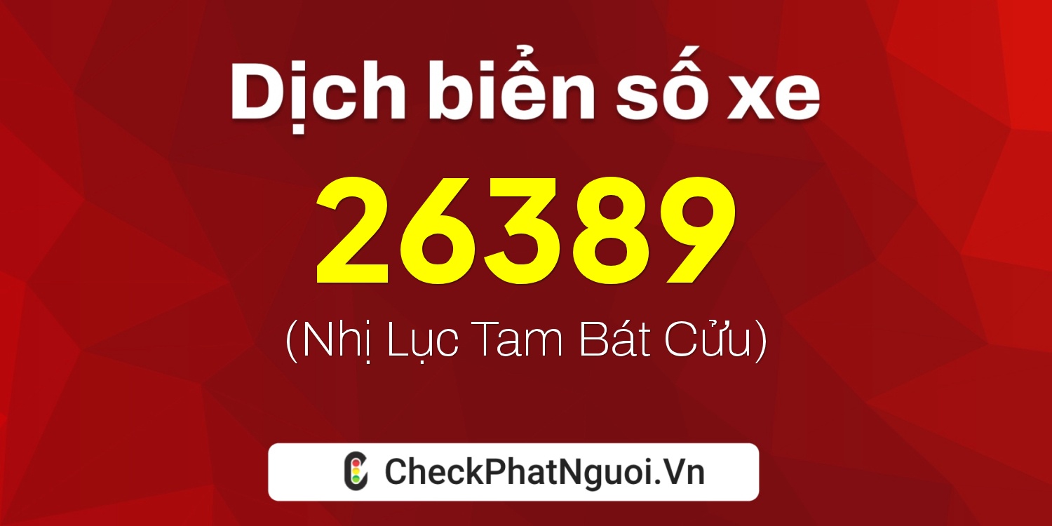 Dịch ý nghĩa <b>biển số xe 36A-26389</b> tại website checkphatnguoi.vn