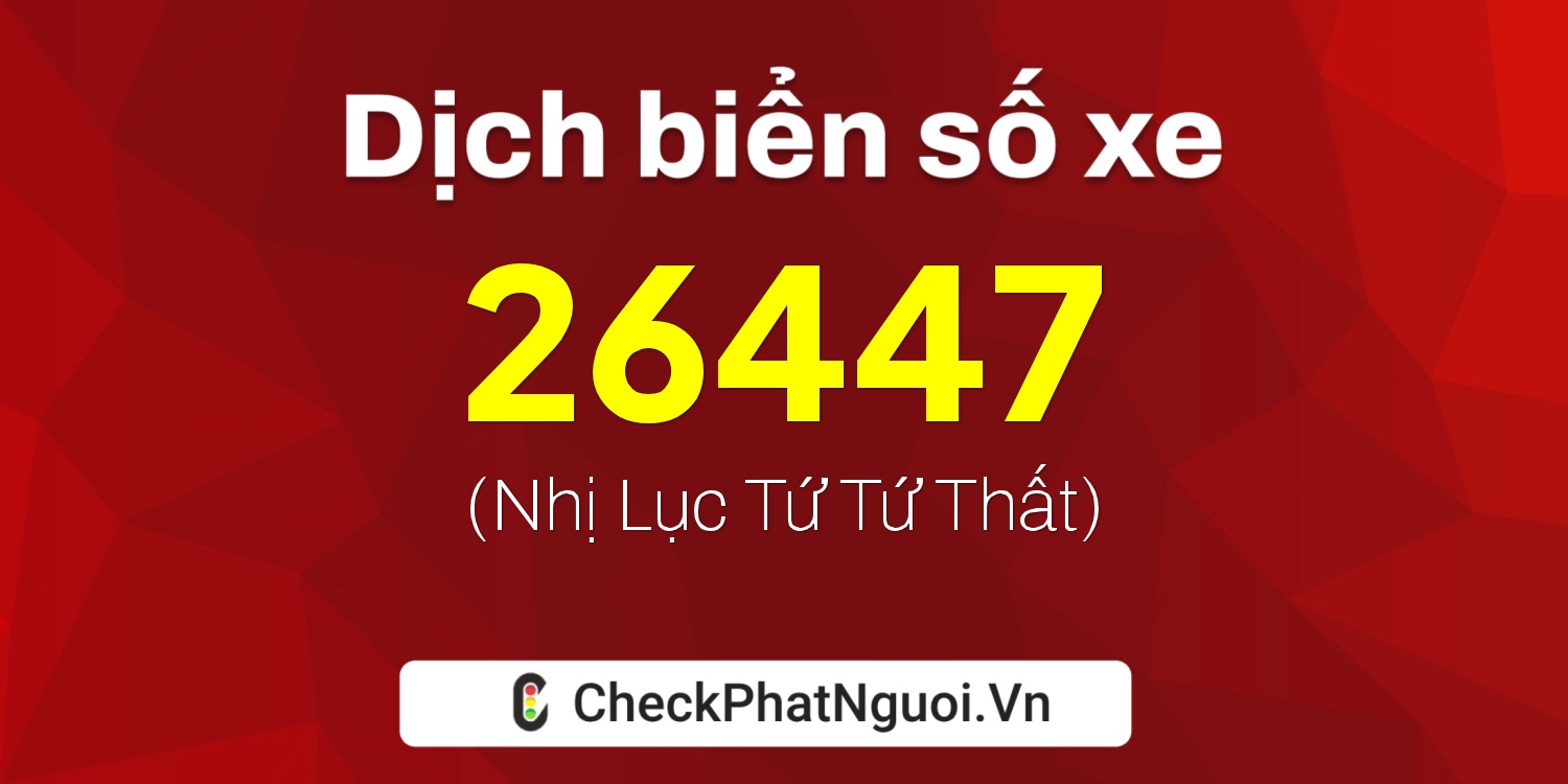 Dịch ý nghĩa <b>biển số xe 65A-26447</b> tại website checkphatnguoi.vn