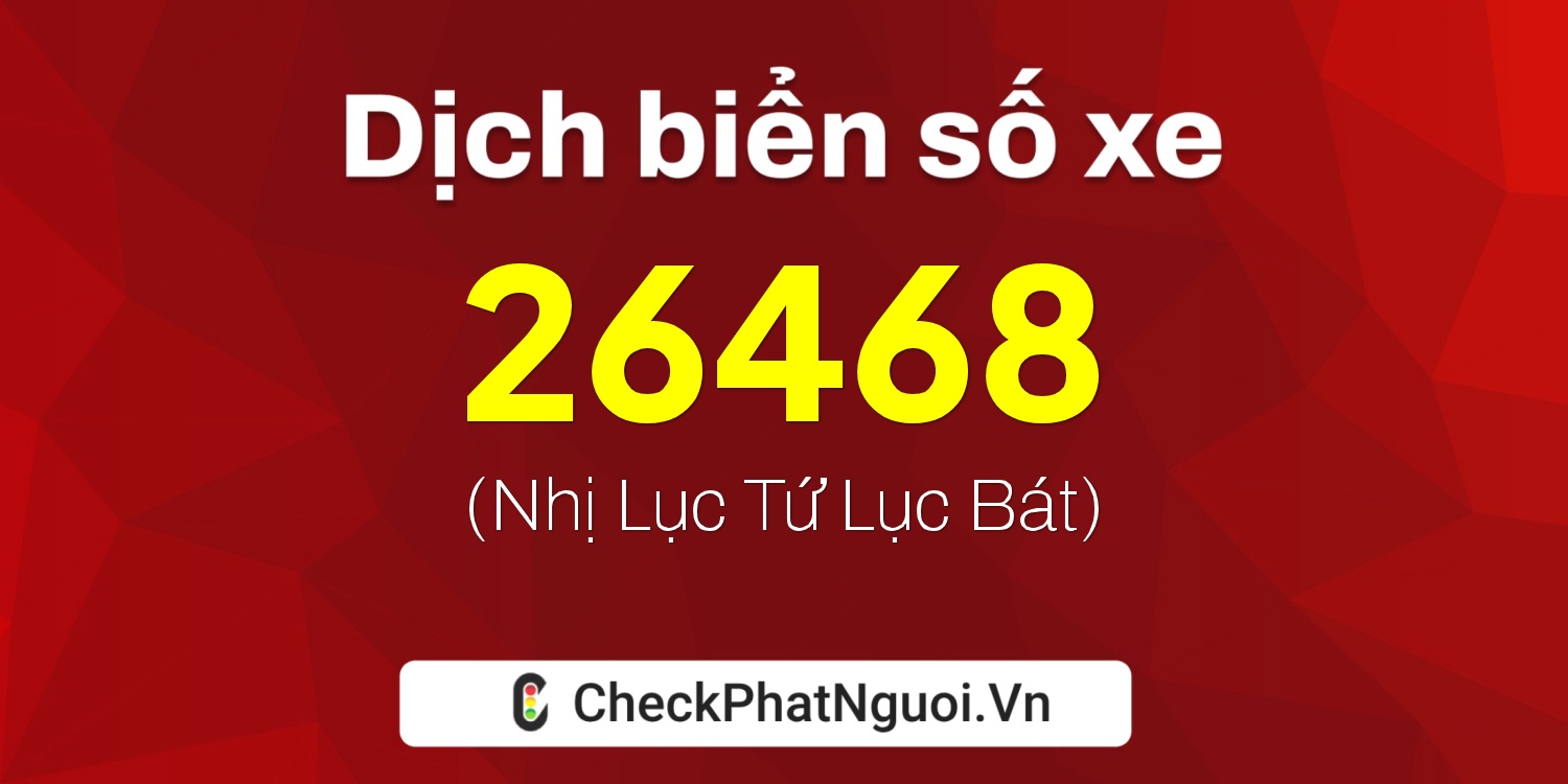 Dịch ý nghĩa <b>biển số xe 26AA-26468</b> tại website checkphatnguoi.vn