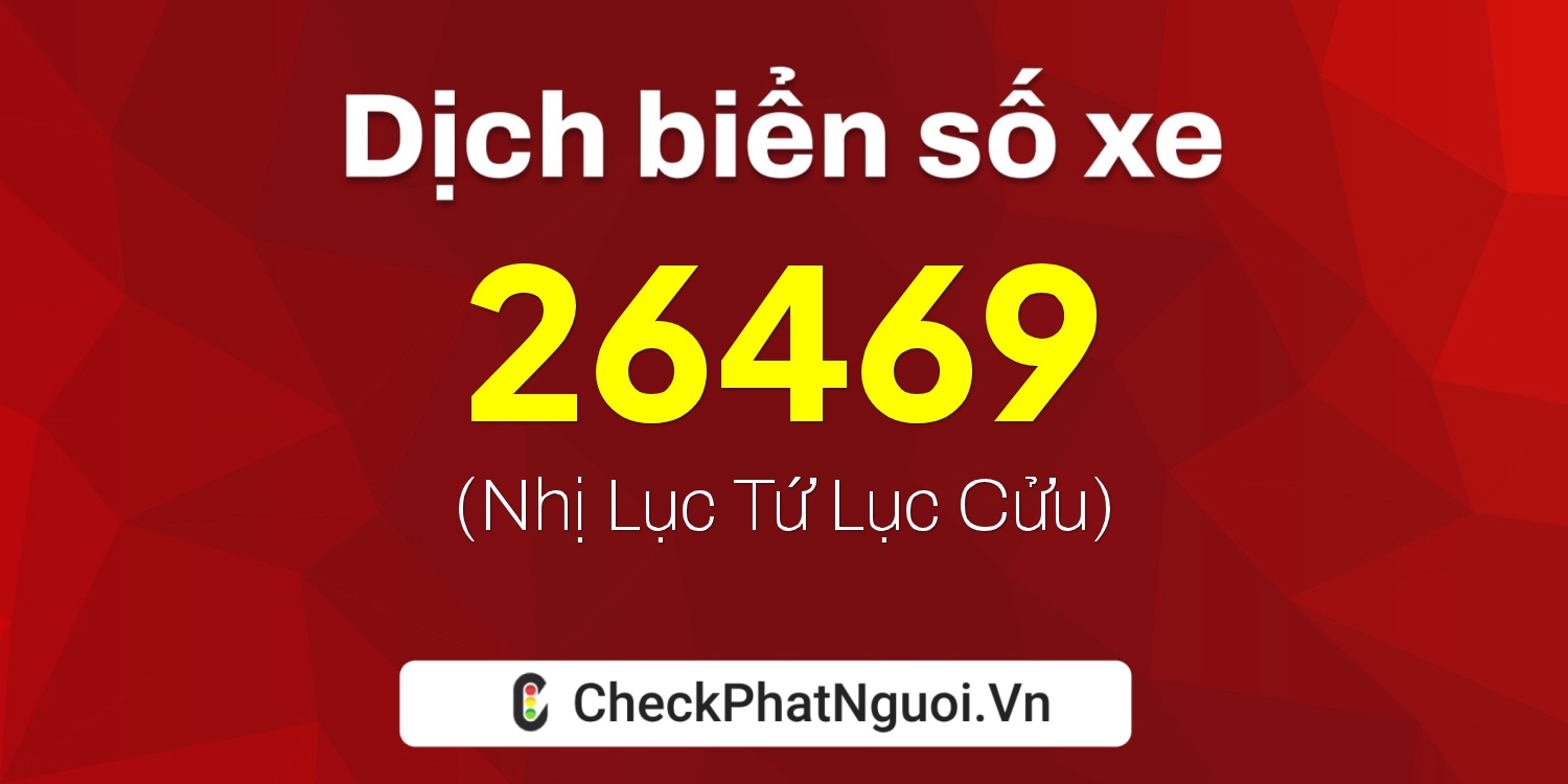 Dịch ý nghĩa <b>biển số xe 21B1-26469</b> tại website checkphatnguoi.vn