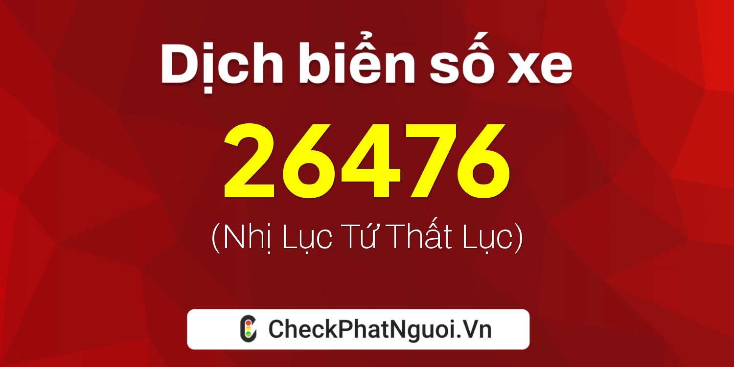 Dịch ý nghĩa <b>biển số xe 76A-26476</b> tại website checkphatnguoi.vn
