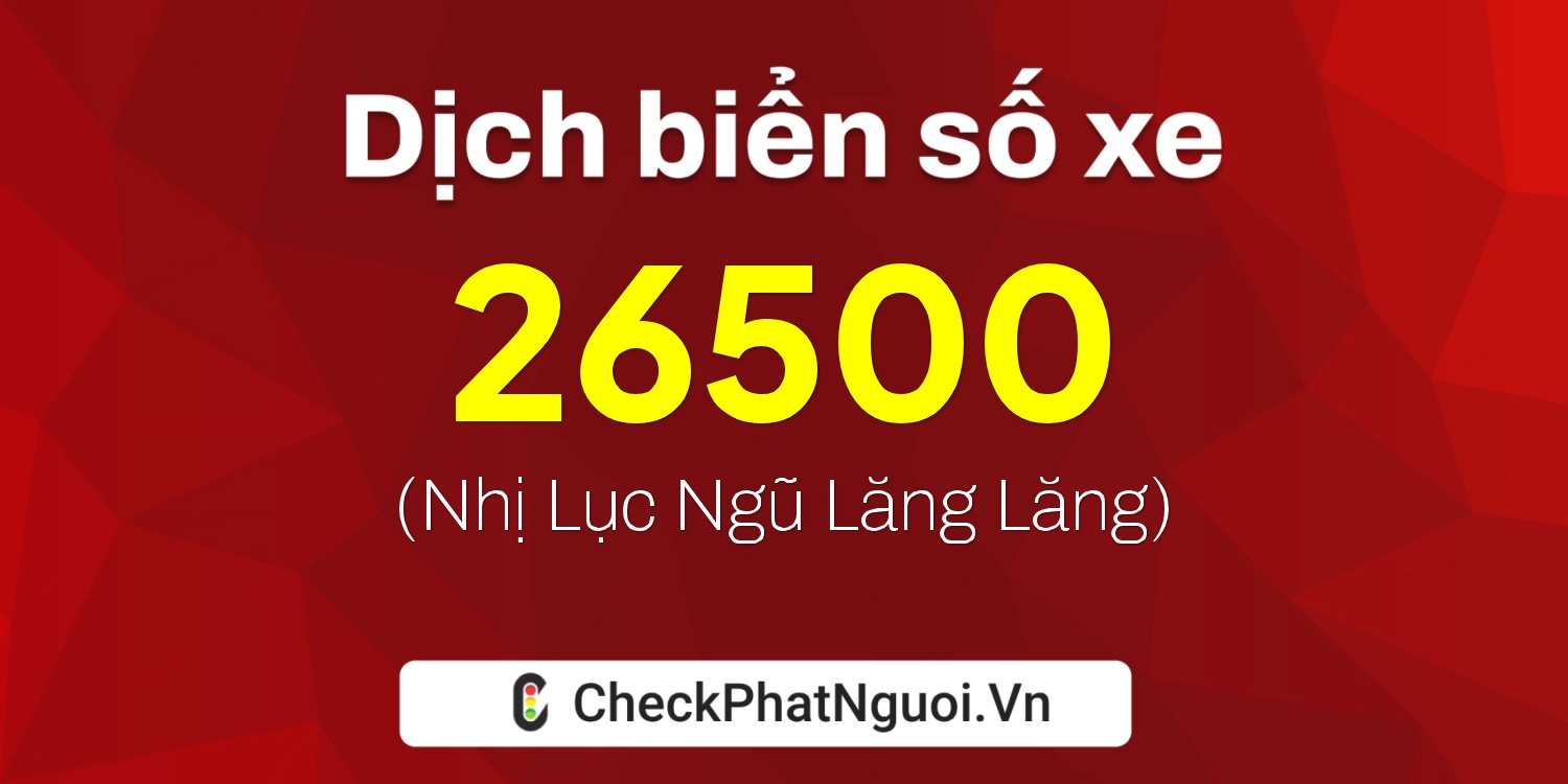 Dịch ý nghĩa <b>biển số xe 77A-26500</b> tại website checkphatnguoi.vn