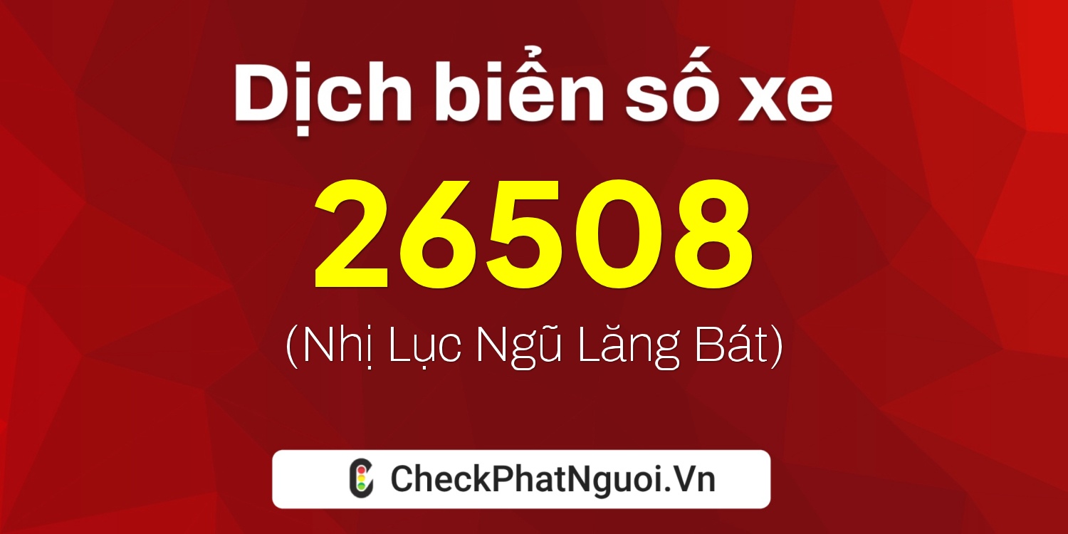 Dịch ý nghĩa <b>biển số xe 24A-26508</b> tại website checkphatnguoi.vn
