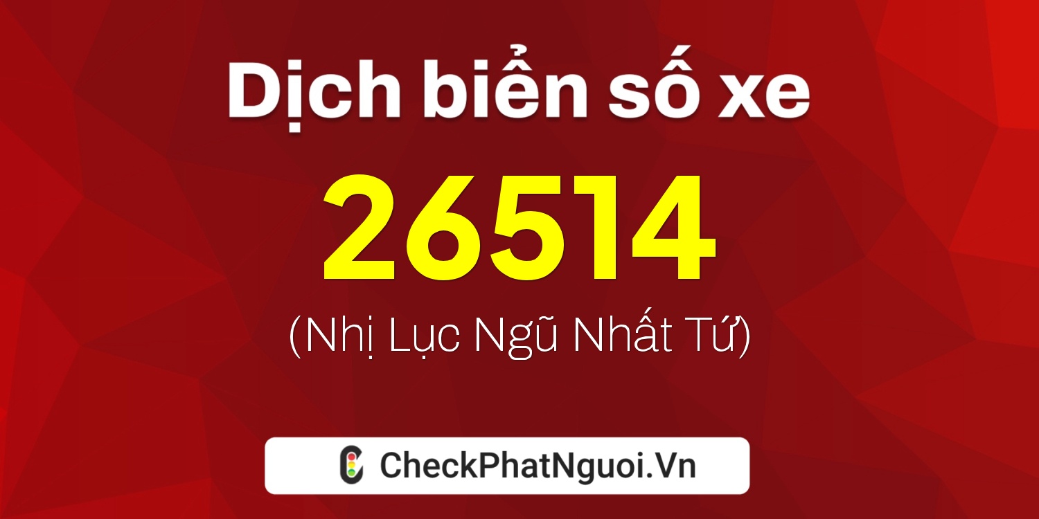 Dịch ý nghĩa <b>biển số xe 69K1-26514</b> tại website checkphatnguoi.vn