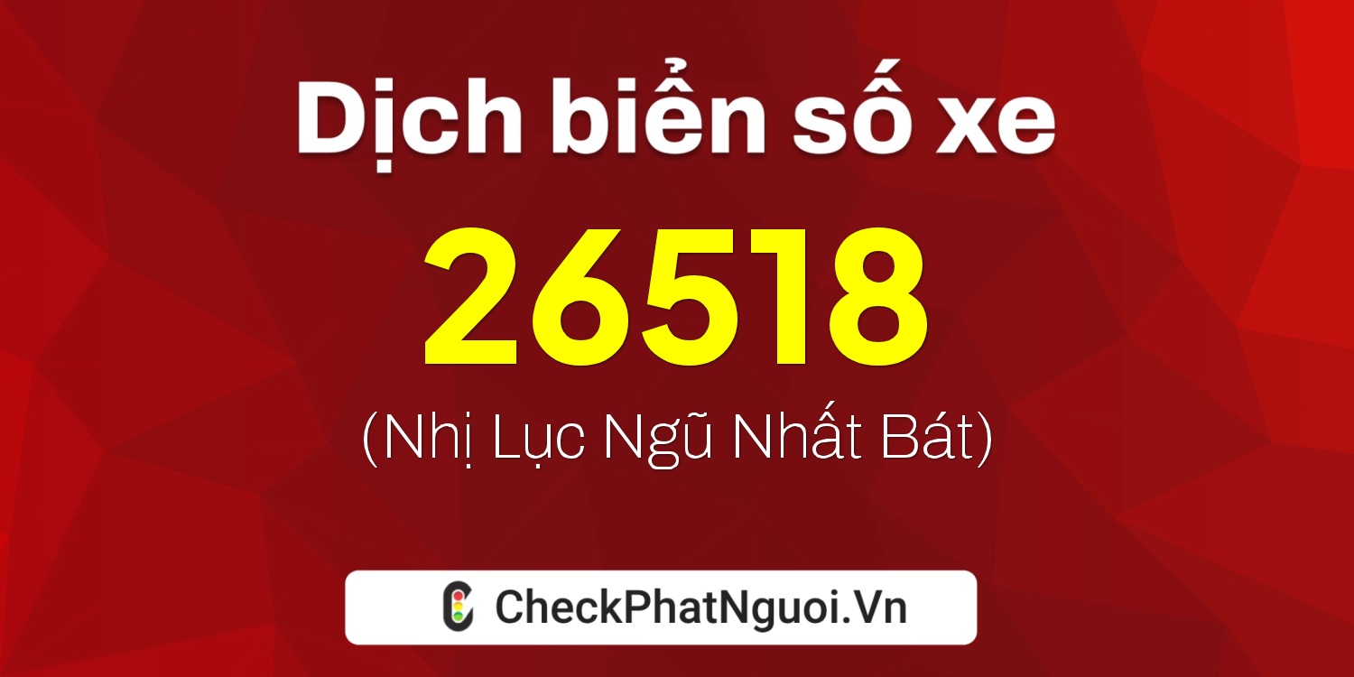 Dịch ý nghĩa <b>biển số xe 51T-26518</b> tại website checkphatnguoi.vn