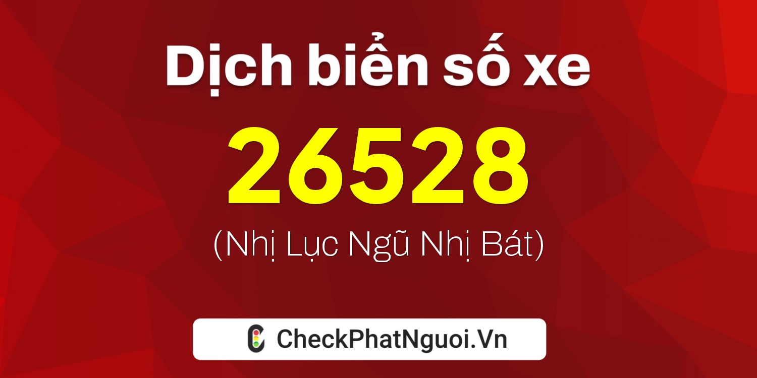 Dịch ý nghĩa <b>biển số xe 30F-26528</b> tại website checkphatnguoi.vn