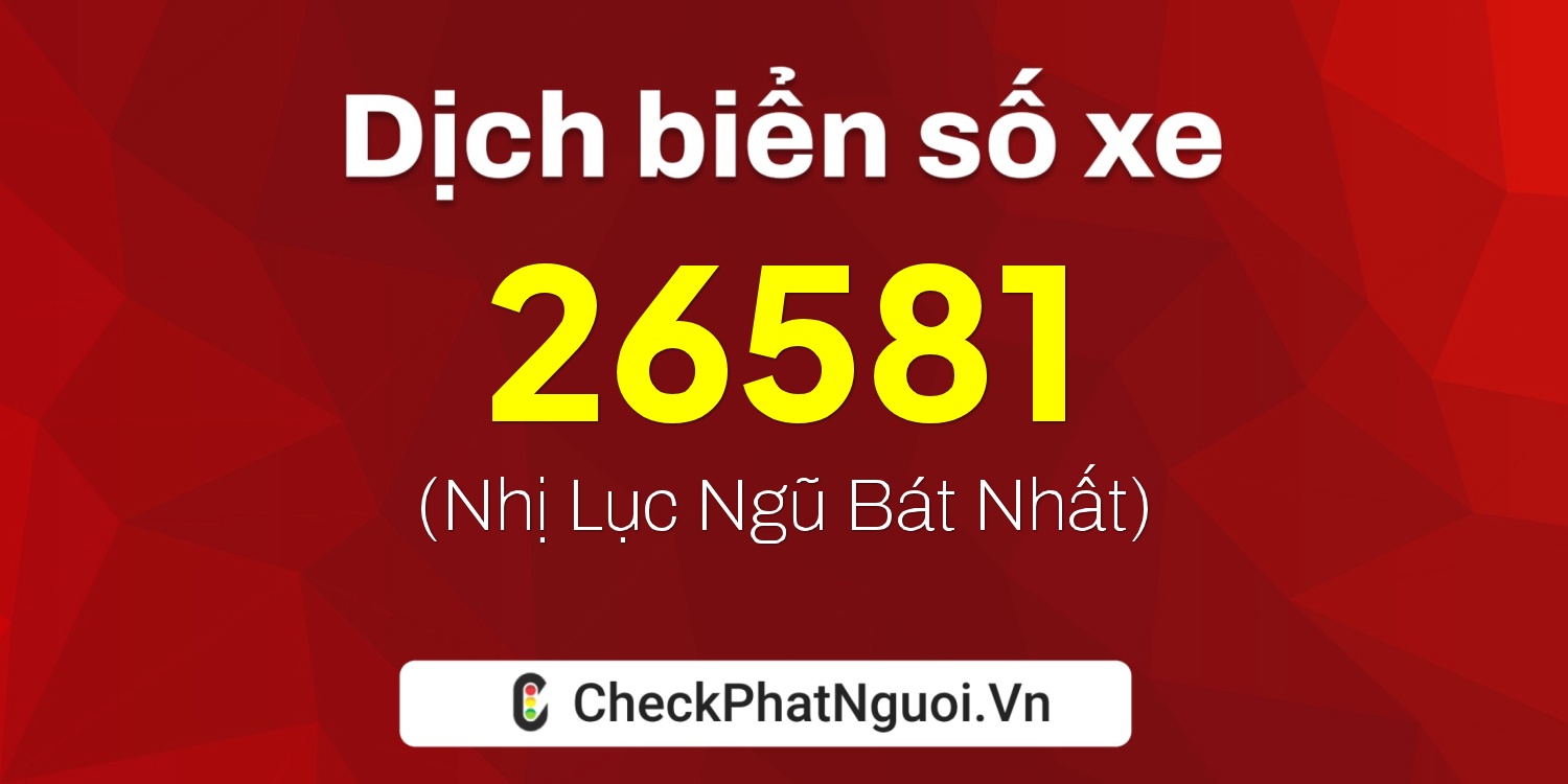 Dịch ý nghĩa <b>biển số xe 29H2-26581</b> tại website checkphatnguoi.vn