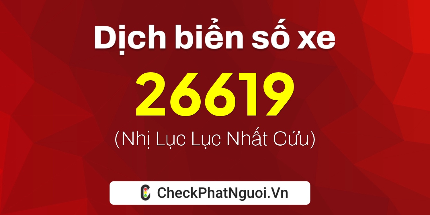 Dịch ý nghĩa <b>biển số xe 77C-26619</b> tại website checkphatnguoi.vn