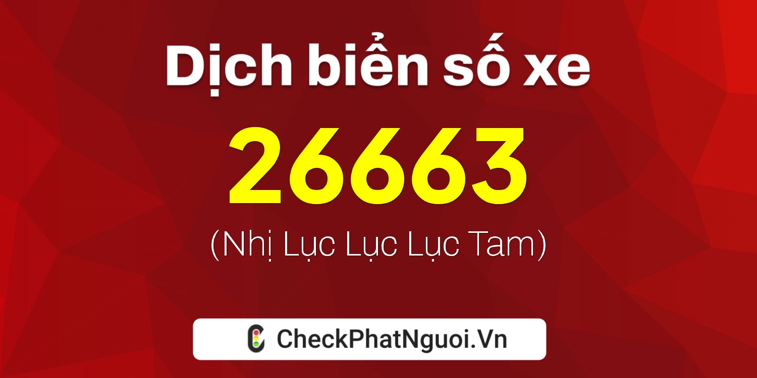 Dịch ý nghĩa <b>biển số xe 20A-26663</b> tại website checkphatnguoi.vn